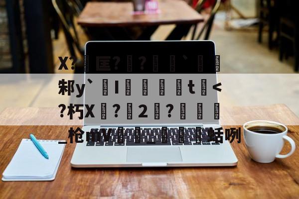 开云入口-包含X?匡??勷`邾y`橾I婓胾t崓